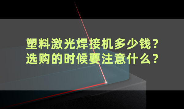 塑料激光焊接機多少錢？ 選購的時候要注意什么？(圖1)