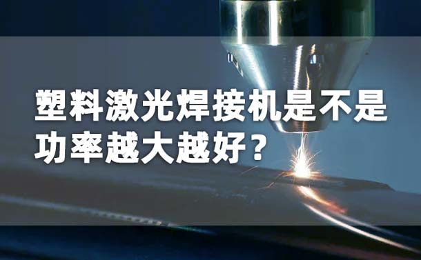 塑料激光焊接機(jī)功率是不是越大越好？(圖1)