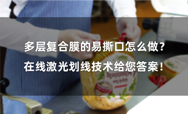 多層復(fù)合膜的易撕口怎么做？ 在線激光劃線技術(shù)給您答案！(圖1)